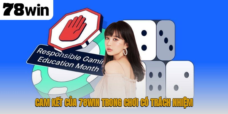 Trách Nhiệm Nhà Cái 78WIN – Hướng Dẫn Chi Tiết 2 Cam kết của 78WIN trong chơi có trách nhiệm