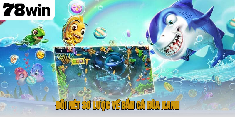 Bắn Cá Rùa Xanh – Thiên Đường Giải Trí Dành Cho Các Ngư Thủ 2 Đôi nét sơ lược về bắn cá Rùa Xanh