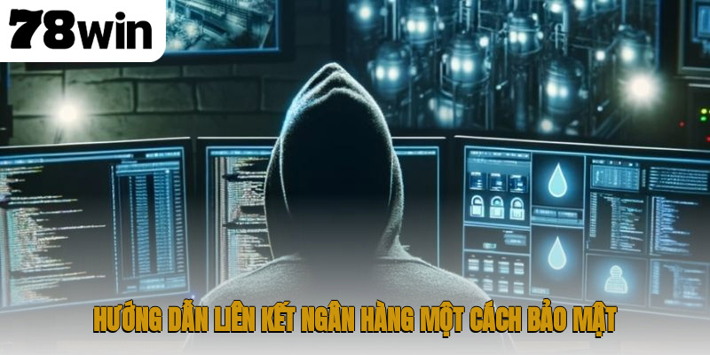 Chính Sách Bảo Mật 78WIN – Cam Kết An Toàn Tuyệt Đối 3 Hướng dẫn liên kết ngân hàng một cách bảo mật