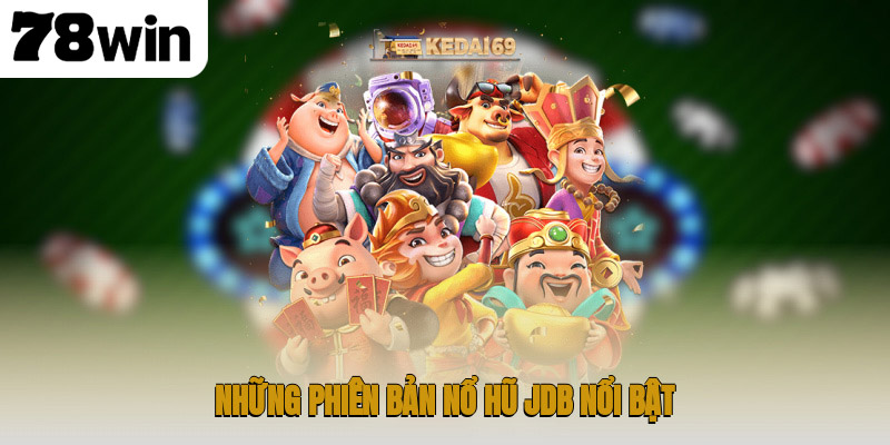 Trải Nghiệm Nổ Hũ Jdb Tại 78win Với Kho Giải Trí Đặc Sắc 3 Những phiên bản nổ hũ JDB nổi bật