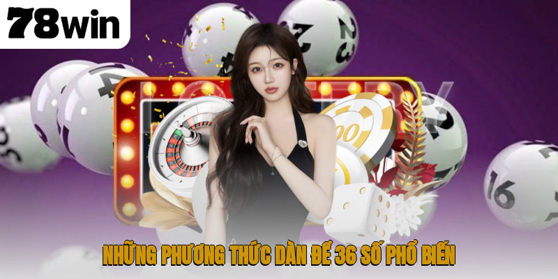 Bí Quyết Triển Khai Dàn Đề 36 Số Giúp Tăng Tỷ Lệ Thắng 4 Những phương thức dàn để 36 số phổ biến