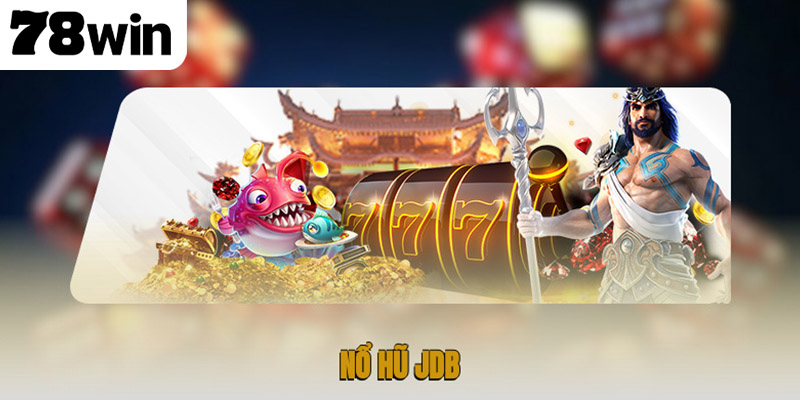 Trải Nghiệm Nổ Hũ Jdb Tại 78win Với Kho Giải Trí Đặc Sắc 1 nổ hũ JDB
