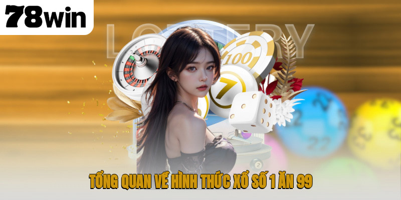 Chinh Phục Xổ Số 1 Ăn 99 Cực Lời Hiệu Quả Ngay Tại Nhà 2 Tổng quan về hình thức xổ số 1 ăn 99